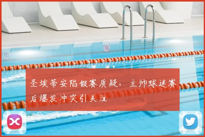 圣埃蒂安陷假赛质疑，主帅球迷赛后爆发冲突引关注
