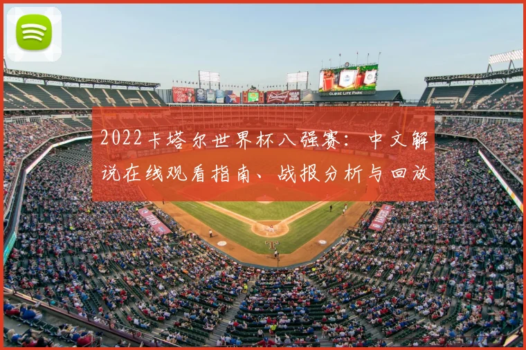 2022卡塔尔世界杯八强赛：中文解说在线观看指南、战报分析与回放资源汇总